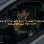 Why Security Guard Services Are Essential for Businesses & Residences