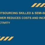 How Outsourcing Skilled and Semi-Skilled Manpower-Reduces-Costs and Increases-Productivity
