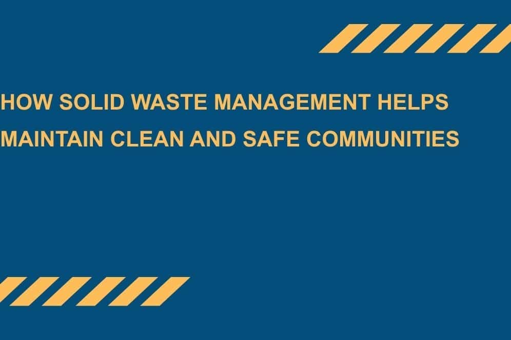 How Solid Waste Management Helps Maintain Clean and Safe Communities