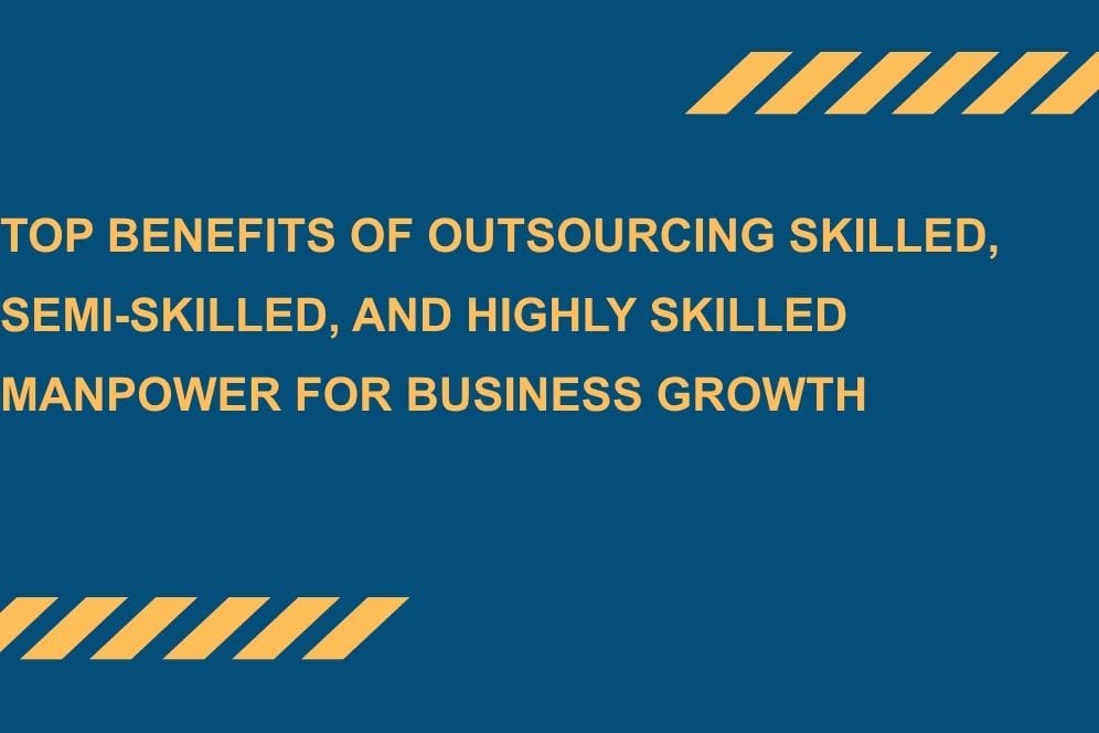 Top-Benefits-of-Outsourcing-Skilled-Semi-Skilled-and-Highly-Skilled-Manpower-for-Business-Growth.