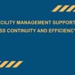 How Facility Management Supports Business Continuity and Efficiency