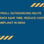 How-Payroll-Outsourcing-Helps-Businesses-Save-Time-Reduce-Costs-and-Stay-Compliant-in-India.
