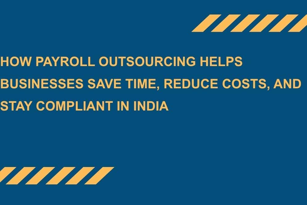 How-Payroll-Outsourcing-Helps-Businesses-Save-Time-Reduce-Costs-and-Stay-Compliant-in-India.
