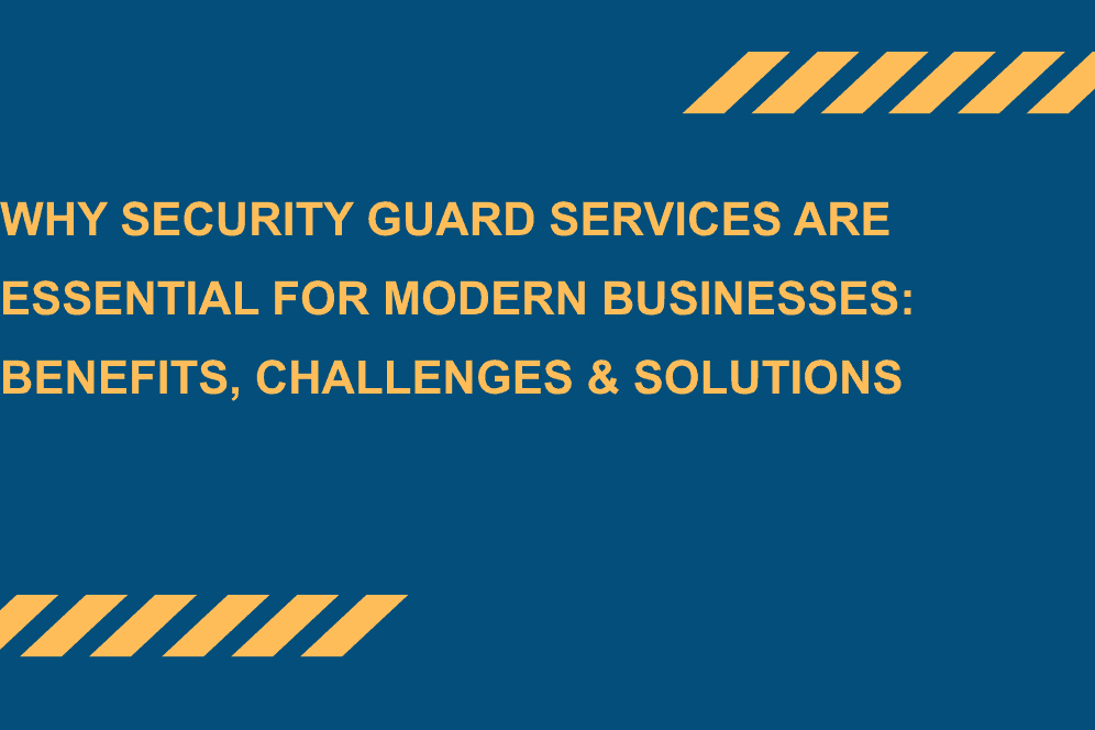 Why-Security-Guard-Services-Are-Essential-for-Modern-Businesses-Benefits-Challenges-Solutions